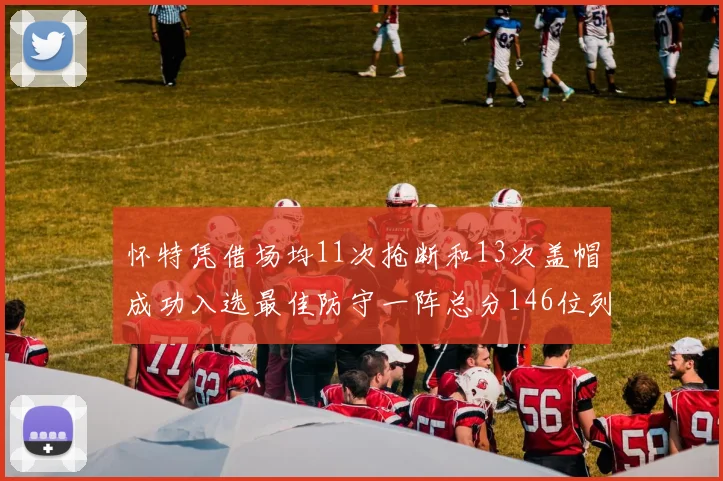 怀特凭借场均11次抢断和13次盖帽成功入选最佳防守一阵总分146位列第五